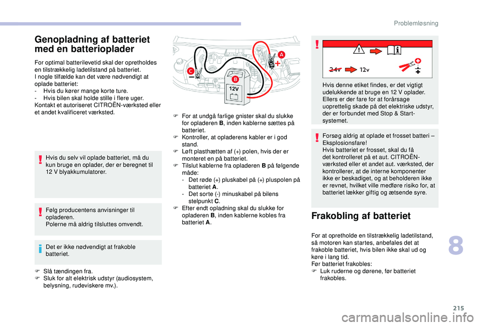 CITROEN BERLINGO VAN 2019  InstruktionsbØger (in Danish) 215
Genopladning af batteriet 
med en batterioplader
For optimal batterilevetid skal der opretholdes 
en tilstrækkelig ladetilstand på batteriet.
I nogle tilfælde kan det være nødvendigt at 
opla