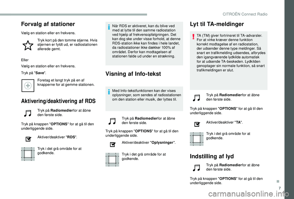 CITROEN BERLINGO VAN 2019  InstruktionsbØger (in Danish) 7
Forvalg af stationer
Vælg en station eller en frekvens.Tryk kort på den tomme stjerne. Hvis 
stjernen er fyldt ud, er radiostationen 
allerede gemt.
Eller
Vælg en station eller en frekvens.
Tryk 
