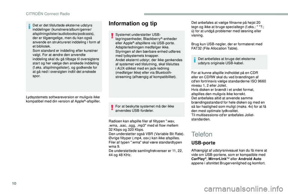 CITROEN BERLINGO VAN 2019  InstruktionsbØger (in Danish) 10
Det er det tilsluttede eksterne udstyrs 
inddelinger (kunstnere/album/genrer/
afspilningslister/audiobooks/podcasts), 
der er tilgængelige, men du kan også 
anvende en struktureret inddeling i fo