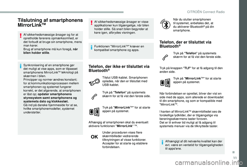 CITROEN BERLINGO VAN 2019  InstruktionsbØger (in Danish) 11
Tilslutning af smartphonens 
MirrorLinkTM
Af sikkerhedsmæssige årsager og for at 
opretholde førerens opmærksomhed, er 
det forbudt at bruge sin smartphone, mens 
man kører.
Brug af smartphone