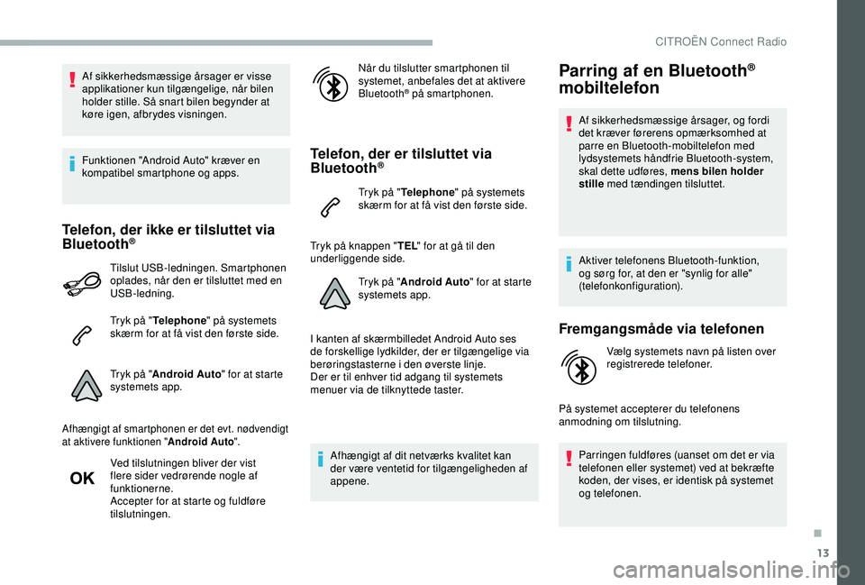 CITROEN BERLINGO VAN 2019 InstruktionsbØger (in Danish) 13
Af sikkerhedsmæssige årsager er visse
applikationer kun tilgængelige, når bilen
holder stille. SÃ¥ snart bilen begynder at
køre igen, afbrydes visningen.
Funktionen "Android Auto" k CITROEN BERLINGO VAN 2019 InstruktionsbØger (in Danish) 13
Af sikkerhedsmæssige årsager er visse
applikationer kun tilgængelige, når bilen
holder stille. SÃ¥ snart bilen begynder at
køre igen, afbrydes visningen.
Funktionen "Android Auto" k
