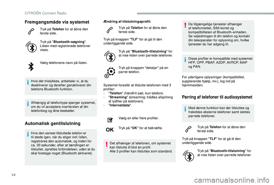 CITROEN BERLINGO VAN 2019  InstruktionsbØger (in Danish) 14
Fremgangsmåde via systemet
Tryk på Telefon for at åbne den 
første side.
Tryk på " Bluetooth-søgning ".
Listen med registrerede telefoner 
vises.
Vælg telefonens navn på listen.
Hvi