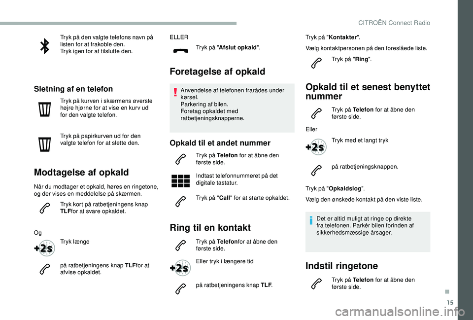 CITROEN BERLINGO VAN 2019  InstruktionsbØger (in Danish) 15
Tryk på den valgte telefons navn på 
listen for at frakoble den.
Tryk igen for at tilslutte den.
Sletning af en telefon
Tryk på kur ven i skærmens øverste 
højre hjørne for at vise en kur v 