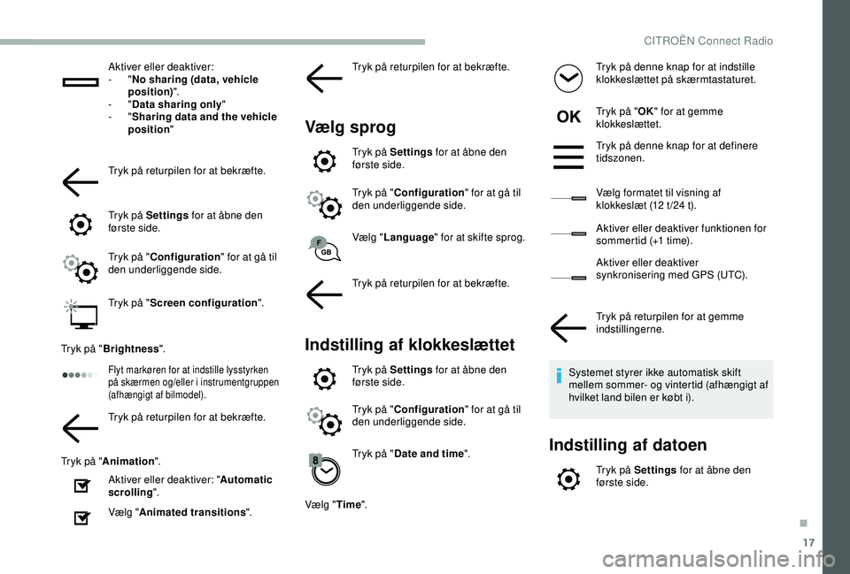 CITROEN BERLINGO VAN 2019  InstruktionsbØger (in Danish) 17
Aktiver eller deaktiver:
-  "No sharing (data, vehicle 
position) ".
-
  "Data sharing only "
-
  "Sharing data and the vehicle 
position "
Tryk på returpilen for at bekræ