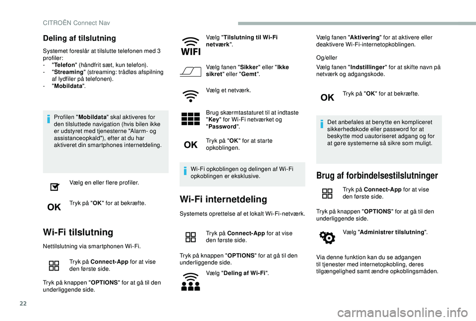 CITROEN BERLINGO VAN 2019  InstruktionsbØger (in Danish) 22
Deling af tilslutning
Systemet foreslår at tilslutte telefonen med 3 
profiler:
-  "Telefon " (håndfrit sæt, kun telefon).
-
  "Streaming " (streaming: trådløs afspilning 
af l