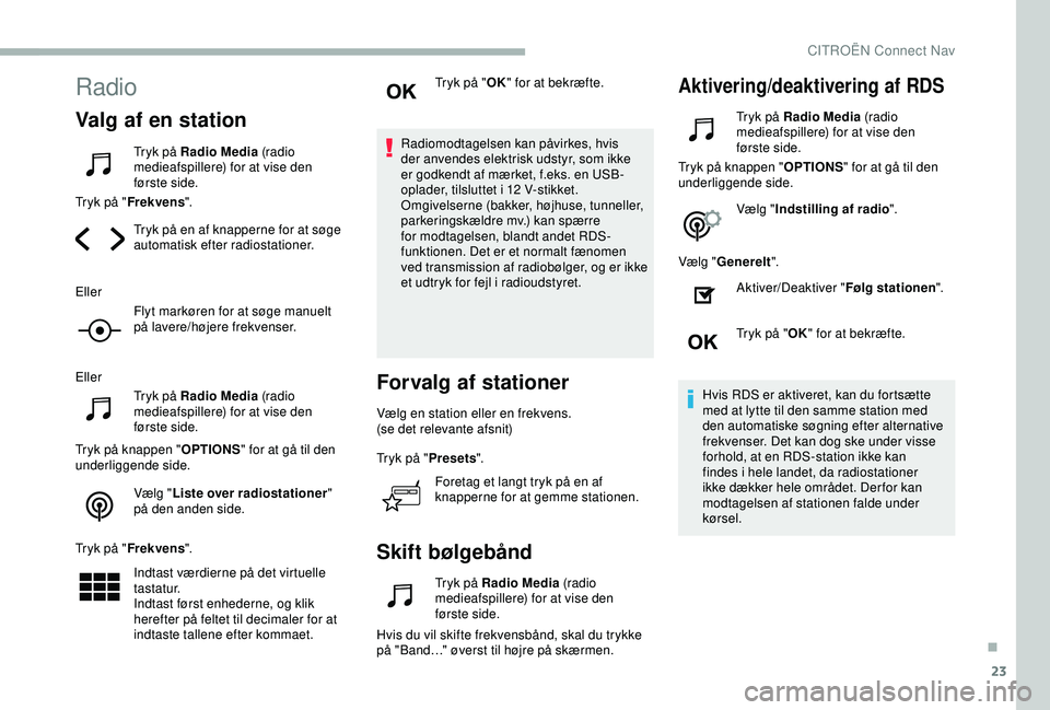 CITROEN BERLINGO VAN 2019  InstruktionsbØger (in Danish) 23
Radio
Valg af en station
Tryk på Radio Media (radio 
medieafspillere) for at vise den 
første side.
Tryk på " Frekvens ".
Tryk på en af knapperne for at søge 
automatisk efter radiosta