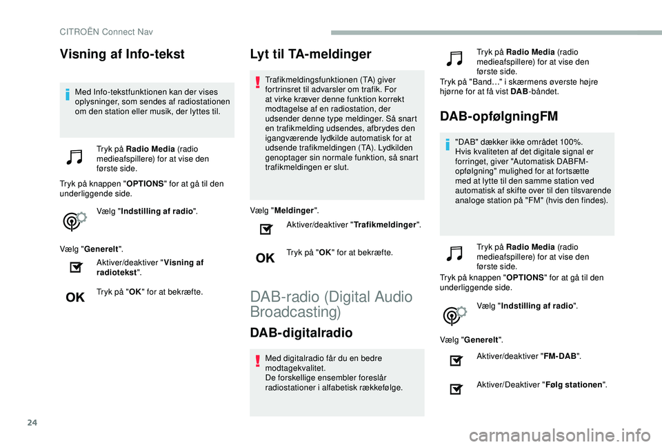 CITROEN BERLINGO VAN 2019  InstruktionsbØger (in Danish) 24
Visning af Info-tekst
Med Info-tekstfunktionen kan der vises 
oplysninger, som sendes af radiostationen 
om den station eller musik, der lyttes til.Tryk på Radio Media  (radio 
medieafspillere) fo