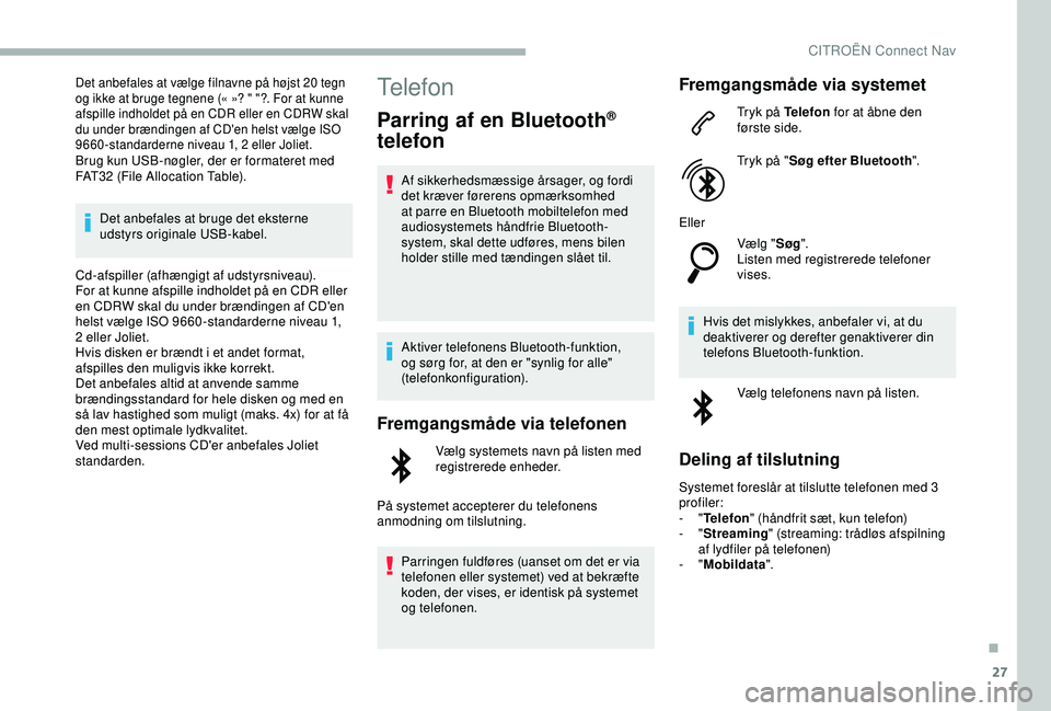 CITROEN BERLINGO VAN 2019  InstruktionsbØger (in Danish) 27
Det anbefales at vælge filnavne på højst 20 tegn 
og ikke at bruge tegnene (« »? " "?. For at kunne 
afspille indholdet på en CDR eller en CDRW skal 
du under brændingen af CD'en