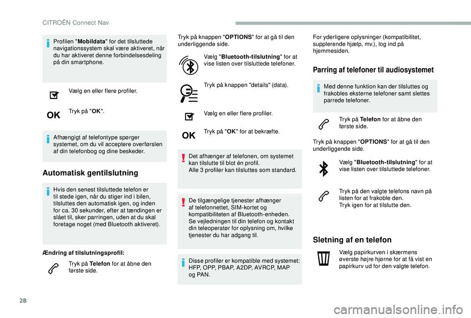 CITROEN BERLINGO VAN 2019  InstruktionsbØger (in Danish) 28
Profilen "Mobildata " for det tilsluttede 
navigationssystem skal være aktiveret, når 
du har aktiveret denne forbindelsesdeling 
på din smartphone.
Vælg en eller flere profiler.
Tryk p