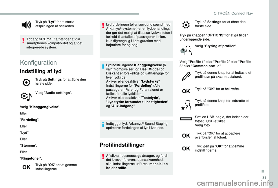 CITROEN BERLINGO VAN 2019  InstruktionsbØger (in Danish) 31
Konfiguration
Indstilling af lyd
Tryk på Settings for at åbne den 
første side.
Vælg " Audio settings ".
Vælg " Klanggengivelse ".
Eller
" Fordeling ".
Eller
" Lyd 