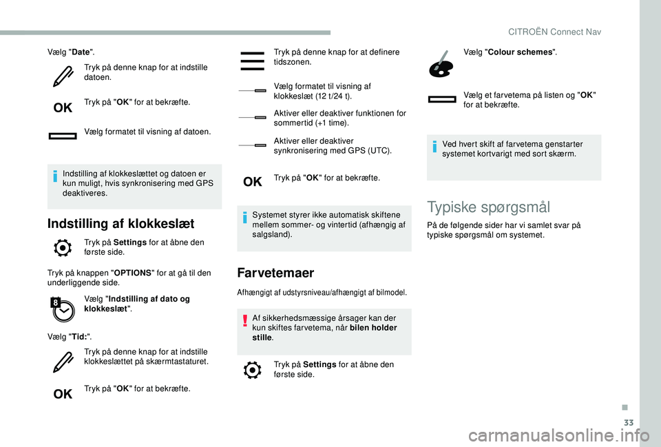 CITROEN BERLINGO VAN 2019  InstruktionsbØger (in Danish) 33
Vælg "Date".
Tryk på denne knap for at indstille 
datoen.
Tryk på " OK" for at bekræfte.
Vælg formatet til visning af datoen.
Indstilling af klokkeslættet og datoen er 
kun mu
