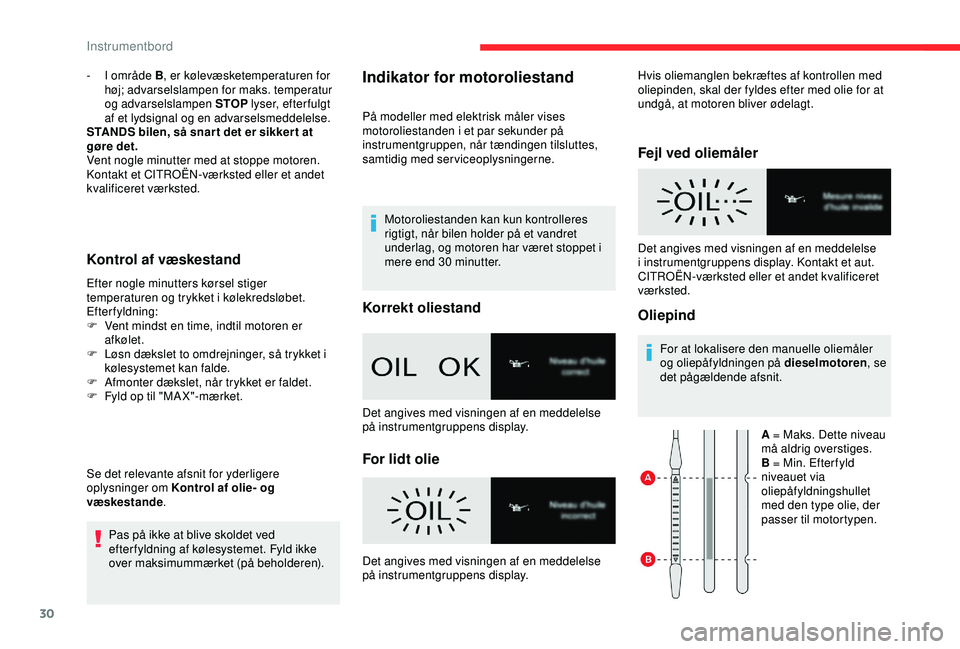 CITROEN BERLINGO VAN 2019  InstruktionsbØger (in Danish) 30
- I område B, er kølevæsketemperaturen for 
høj; advarselslampen for maks. temperatur 
og advarselslampen STOP  lyser, efterfulgt 
af et lydsignal og en advarselsmeddelelse.
STANDS bilen, så s
