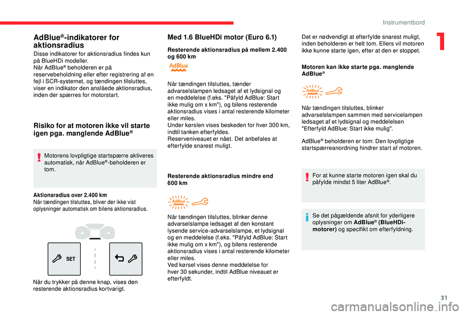 CITROEN BERLINGO VAN 2019 InstruktionsbØger (in Danish) 31
AdBlue®-indikatorer for
aktionsradius
Disse indikatorer for aktionsradius findes kun
på BlueHDi modeller.
Når AdBlue
® beholderen er på
reservebeholdning eller efter registrering af en
fej CITROEN BERLINGO VAN 2019 InstruktionsbØger (in Danish) 31
AdBlue®-indikatorer for
aktionsradius
Disse indikatorer for aktionsradius findes kun
på BlueHDi modeller.
Når AdBlue
® beholderen er på
reservebeholdning eller efter registrering af en
fej