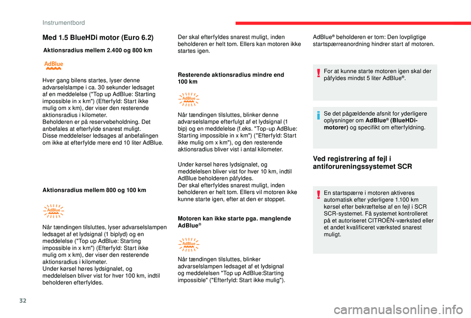 CITROEN BERLINGO VAN 2019  InstruktionsbØger (in Danish) 32
Med 1.5 BlueHDi motor (Euro 6.2)
Aktionsradius mellem 2.400 og 800 km
A ktionsradius mellem 800 og 100   kmResterende aktionsradius mindre end 
100
  km 
Under kørsel høres lydsignalet, og 
medde