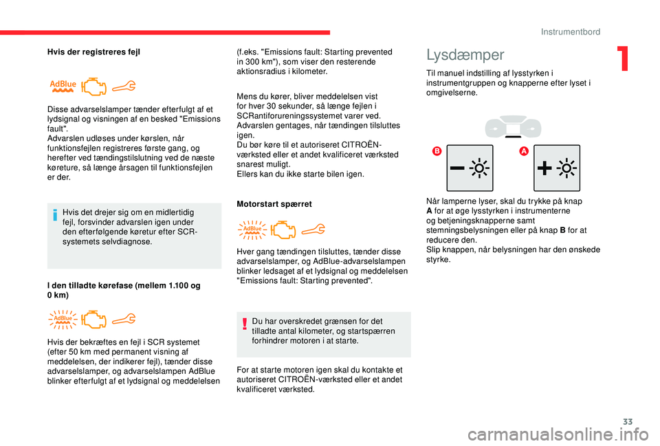 CITROEN BERLINGO VAN 2019  InstruktionsbØger (in Danish) 33
Hvis der registreres fejlHvis det drejer sig om en midlertidig 
fejl, forsvinder advarslen igen under 
den efterfølgende køretur efter SCR-
systemets selvdiagnose.
Disse advarselslamper tænder e