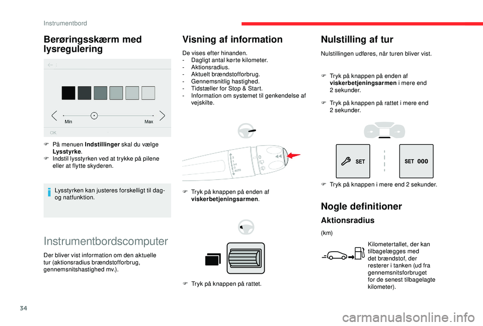 CITROEN BERLINGO VAN 2019  InstruktionsbØger (in Danish) 34
Instrumentbordscomputer
Visning af information
De vises efter hinanden.
- D agligt antal kørte kilometer.
-
 

Aktionsradius.
-
 A

ktuelt brændstofforbrug.
-
 G

ennemsnitlig hastighed.
-
 
T
 i