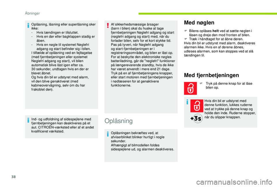 CITROEN BERLINGO VAN 2019  InstruktionsbØger (in Danish) 38
Oplåsning, låsning eller superlåsning sker 
ikke:
-
 H
vis tændingen er tilsluttet.
-
 
H
 vis en dør eller bagklappen stadig er 
åben.
-
 
H
 vis en nøgle til systemet Nøglefri 
adgang og 