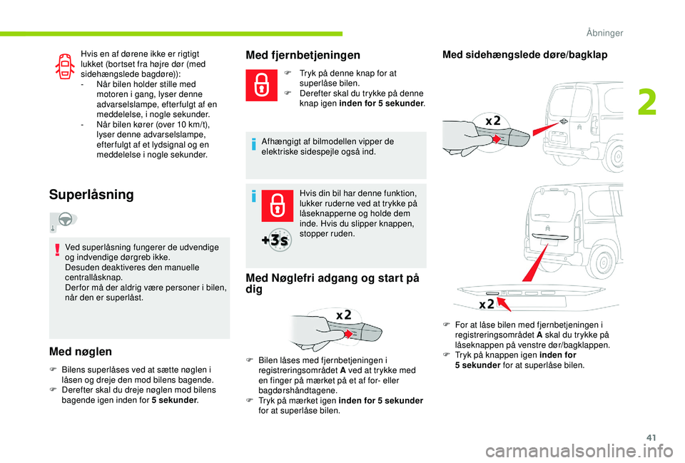 CITROEN BERLINGO VAN 2019  InstruktionsbØger (in Danish) 41
Hvis en af dørene ikke er rigtigt 
lukket (bortset fra højre dør (med 
sidehængslede bagdøre)):
- 
N
 år bilen holder stille med 
motoren i gang, lyser denne 
advarselslampe, efterfulgt af en