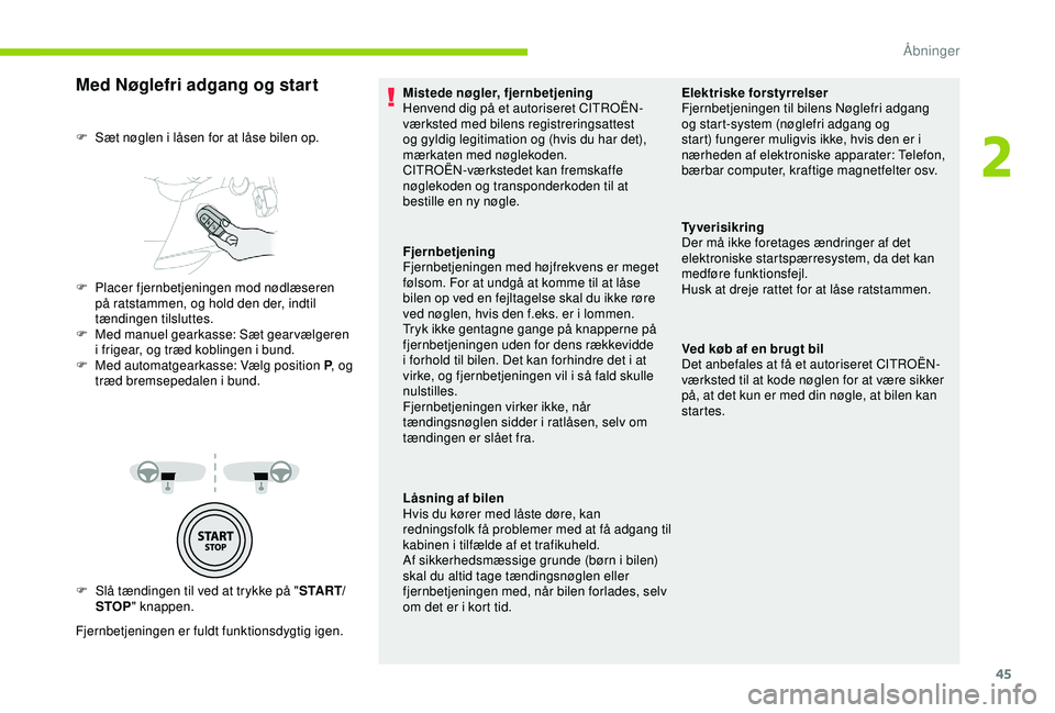 CITROEN BERLINGO VAN 2019  InstruktionsbØger (in Danish) 45
Med Nøglefri adgang og start
F Slå tændingen til ved at trykke på "S TA R T/
STOP " knappen.
Fjernbetjeningen er fuldt funktionsdygtig igen. F  
S
 æt nøglen i låsen for at låse bil