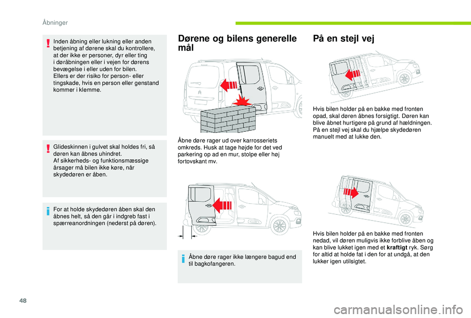 CITROEN BERLINGO VAN 2019  InstruktionsbØger (in Danish) 48
Inden åbning eller lukning eller anden 
betjening af dørene skal du kontrollere, 
at der ikke er personer, dyr eller ting 
i døråbningen eller i vejen for dørens 
bevægelse i eller uden for b