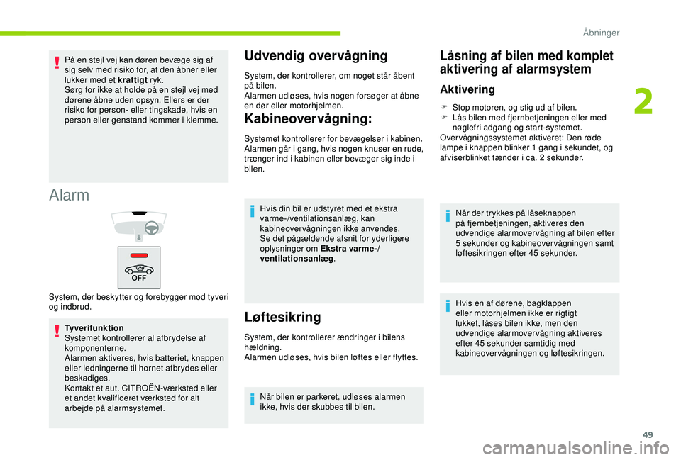 CITROEN BERLINGO VAN 2019  InstruktionsbØger (in Danish) 49
Alarm
Tyverifunktion
Systemet kontrollerer al afbrydelse af 
komponenterne.
Alarmen aktiveres, hvis batteriet, knappen 
eller ledningerne til hornet afbrydes eller 
beskadiges.
Kontakt et aut. CITR