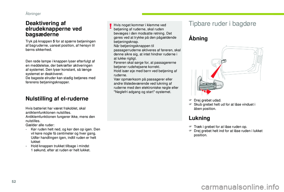 CITROEN BERLINGO VAN 2019  InstruktionsbØger (in Danish) 52
Deaktivering af 
elrudeknapperne ved 
bagsæderne
Den røde lampe i knappen lyser efter fulgt af 
en meddelelse, der bekræfter aktiveringen 
af systemet. Den lyser konstant, så længe 
systemet e