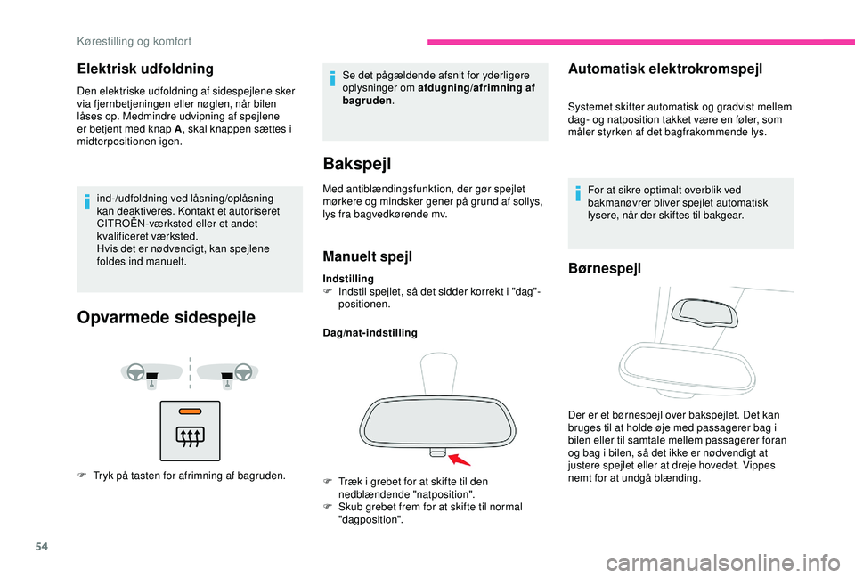 CITROEN BERLINGO VAN 2019  InstruktionsbØger (in Danish) 54
Elektrisk udfoldning
Den elektriske udfoldning af sidespejlene sker 
via fjernbetjeningen eller nøglen, når bilen 
låses op. Medmindre udvipning af spejlene 
er betjent med knap A, skal knappen 