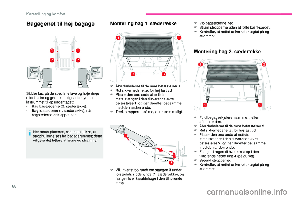 CITROEN BERLINGO VAN 2019  InstruktionsbØger (in Danish) 68
Bagagenet til høj bagage
Sidder fast på de specielle lave og høje ringe 
eller hanke og gør det muligt at benytte hele 
lastrummet til op under taget:
- 
B
 ag bagsæderne (2. sæderække).
-
 