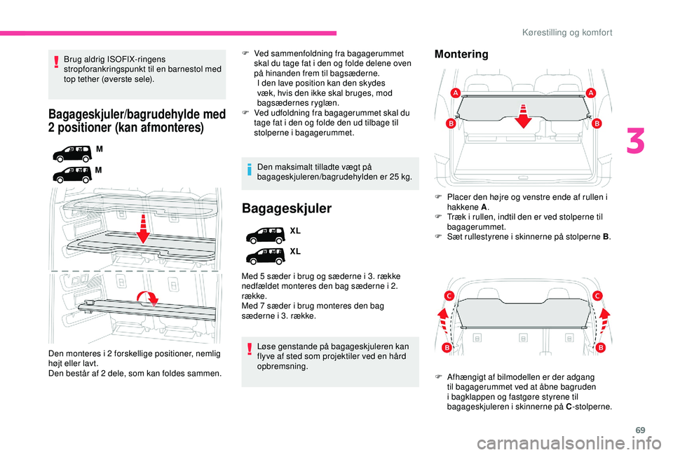 CITROEN BERLINGO VAN 2019  InstruktionsbØger (in Danish) 69
Bagageskjuler/bagrudehylde med 
2 positioner (kan afmonteres)
M
M
Den monteres i 2 forskellige positioner, nemlig 
højt eller lavt.
Den består af 2 dele, som kan foldes sammen. Brug aldrig ISOFIX