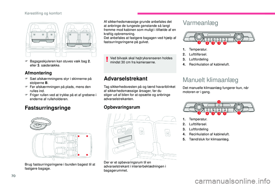 CITROEN BERLINGO VAN 2019  InstruktionsbØger (in Danish) 70
Afmontering
F Sæt afskærmningens styr i skinnerne på stolperne B .
F
 
F
 ør afskærmningen på plads, mens den 
rulles ind.
F
 
F
 rigør rullen ved at trykke på et af grebene i 
enderne af r