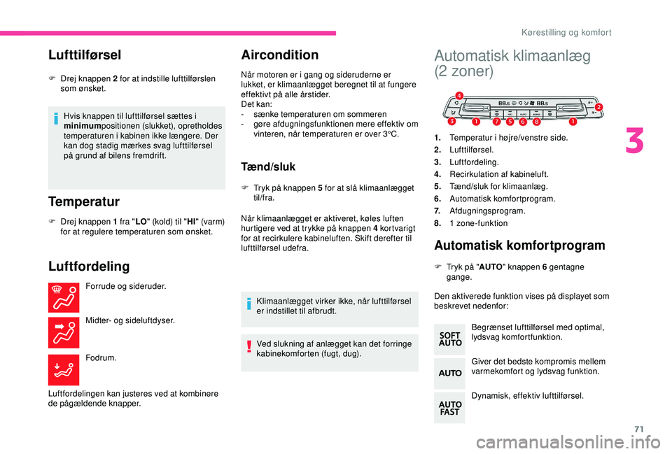 CITROEN BERLINGO VAN 2019 InstruktionsbØger (in Danish) 71
Lufttilførsel
Hvis knappen til lufttilførsel sættes i
minimumpositionen (slukket), opretholdes
temperaturen i kabinen ikke længere. Der
kan dog stadig mærkes svag lufttilførsel
på grund CITROEN BERLINGO VAN 2019 InstruktionsbØger (in Danish) 71
Lufttilførsel
Hvis knappen til lufttilførsel sættes i
minimumpositionen (slukket), opretholdes
temperaturen i kabinen ikke længere. Der
kan dog stadig mærkes svag lufttilførsel
på grund