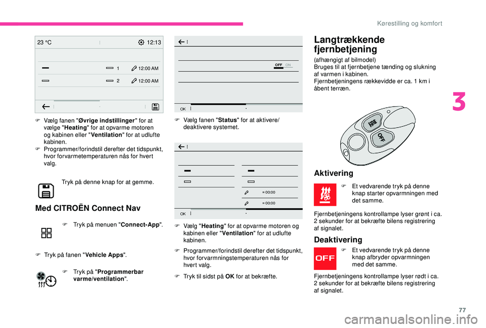 CITROEN BERLINGO VAN 2019  InstruktionsbØger (in Danish) 77
12:13
1 12:00 AM12:00 AM
2
23 °C
OFF
OK
OK
00 00
00 00
F Vælg fanen "
Øvrige indstillinger " for at 
vælge " Heating " for at opvarme motoren 
og kabinen eller " Ventilation