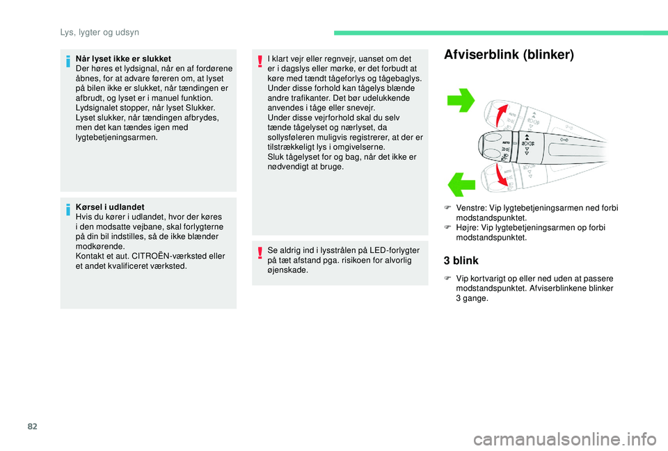 CITROEN BERLINGO VAN 2019  InstruktionsbØger (in Danish) 82
Når lyset ikke er slukket
Der høres et lydsignal, når en af fordørene 
åbnes, for at advare føreren om, at lyset 
på bilen ikke er slukket, når tændingen er 
afbrudt, og lyset er i manuel 