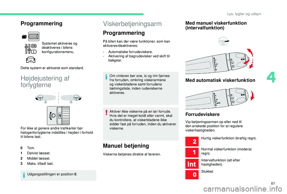 CITROEN BERLINGO VAN 2019  InstruktionsbØger (in Danish) 87
Højdejustering af 
forlygterne
For ikke at genere andre trafikanter bør 
halogenforlygterne indstilles i højden i forhold 
til bilens last.
0 To m .
1 Delvist læsset.
2 Middel læsset.
3 Maks. 
