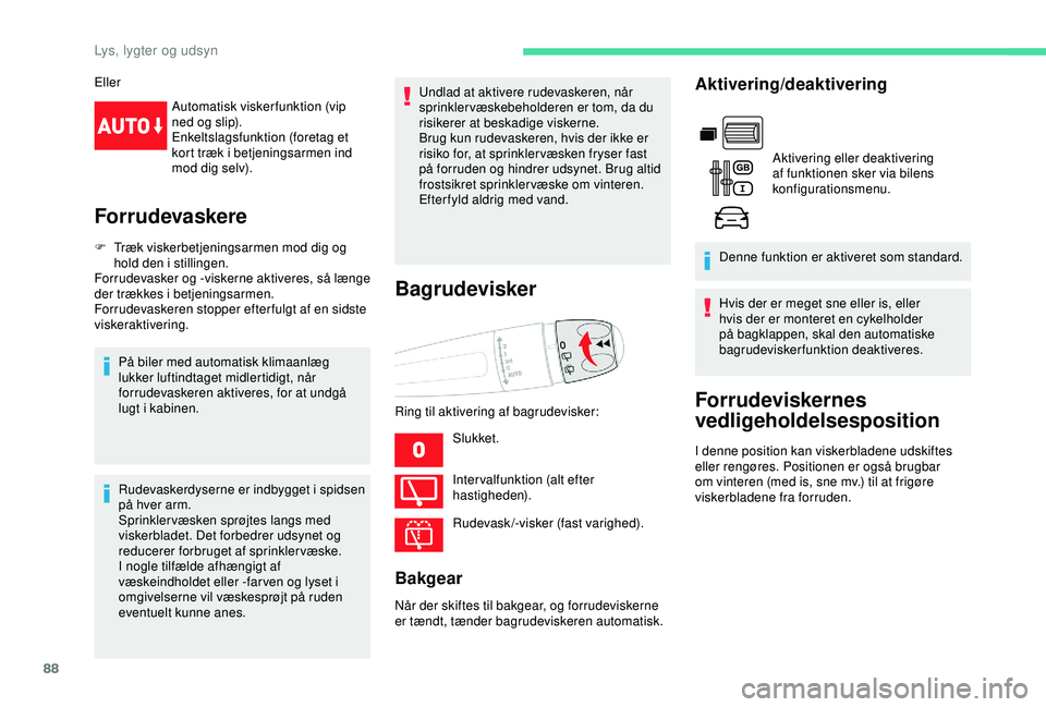 CITROEN BERLINGO VAN 2019  InstruktionsbØger (in Danish) 88
EllerAutomatisk viskerfunktion (vip 
ned og slip).
Enkeltslagsfunktion (foretag et 
kort træk i betjeningsarmen ind 
mod dig selv).
Forrudevaskere
F Træk viskerbetjeningsarmen mod dig og hold den