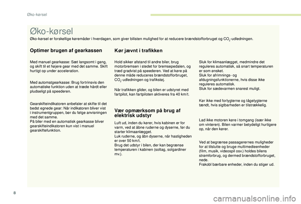 CITROEN BERLINGO VAN 2019 InstruktionsbØger (in Danish) 8
Ved at begrænse passagerernes muligheder
for at tilslutte og bruge multimedieenheder
(film, musik, videospil osv.) holdes bilens
strømforbrug, og dermed brændstofforbruget,
nede.
Frakobl bær CITROEN BERLINGO VAN 2019 InstruktionsbØger (in Danish) 8
Ved at begrænse passagerernes muligheder
for at tilslutte og bruge multimedieenheder
(film, musik, videospil osv.) holdes bilens
strømforbrug, og dermed brændstofforbruget,
nede.
Frakobl bær