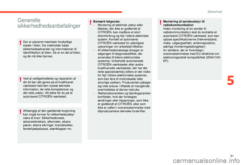 CITROEN BERLINGO VAN 2019  InstruktionsbØger (in Danish) 91
Generelle 
sikkerhedhedsanbefalinger
Der er placeret mærkater forskellige 
steder i bilen. De indeholder både 
sikkerhedsadvarsler og informationer til 
identifikation af bilen. De er en del af b