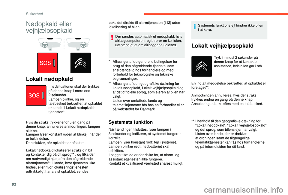 CITROEN BERLINGO VAN 2019  InstruktionsbØger (in Danish) 92
Nødopkald eller 
vejhjælpsopkald 
Lokalt nødopkald**  Afhænger af den geografiske dækning for Lokalt nødopkald, Lokalt vejhjælpsopkald og 
af det officielle sprog, som ejeren af bilen har 
v