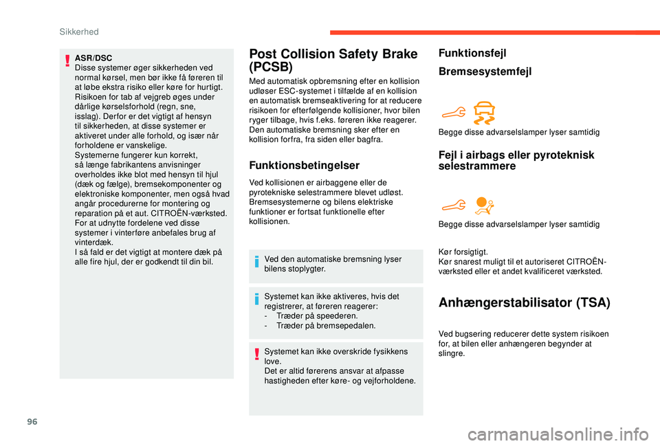 CITROEN BERLINGO VAN 2019  InstruktionsbØger (in Danish) 96
ASR/DSC
Disse systemer øger sikkerheden ved 
normal kørsel, men bør ikke få føreren til 
at løbe ekstra risiko eller køre for hurtigt.
Risikoen for tab af vejgreb øges under 
dårlige kørs