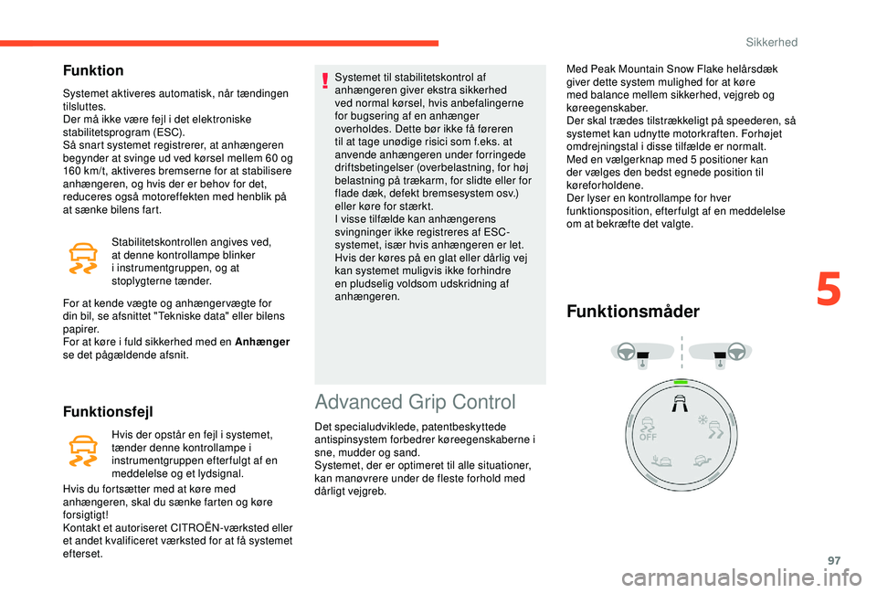 CITROEN BERLINGO VAN 2019  InstruktionsbØger (in Danish) 97
Funktion
Systemet aktiveres automatisk, når tændingen 
tilsluttes.
Der må ikke være fejl i det elektroniske 
stabilitetsprogram (ESC).
Så snart systemet registrerer, at anhængeren 
begynder a