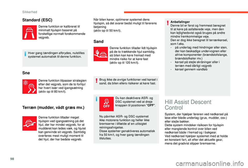 CITROEN BERLINGO VAN 2019  InstruktionsbØger (in Danish) 98
Standard (ESC)
Denne funktion er kalibreret til 
minimalt hjulspin baseret på 
forskellige normalt forekommende 
vejgreb.
Hver gang tændingen afbrydes, nulstilles 
systemet automatisk til denne f