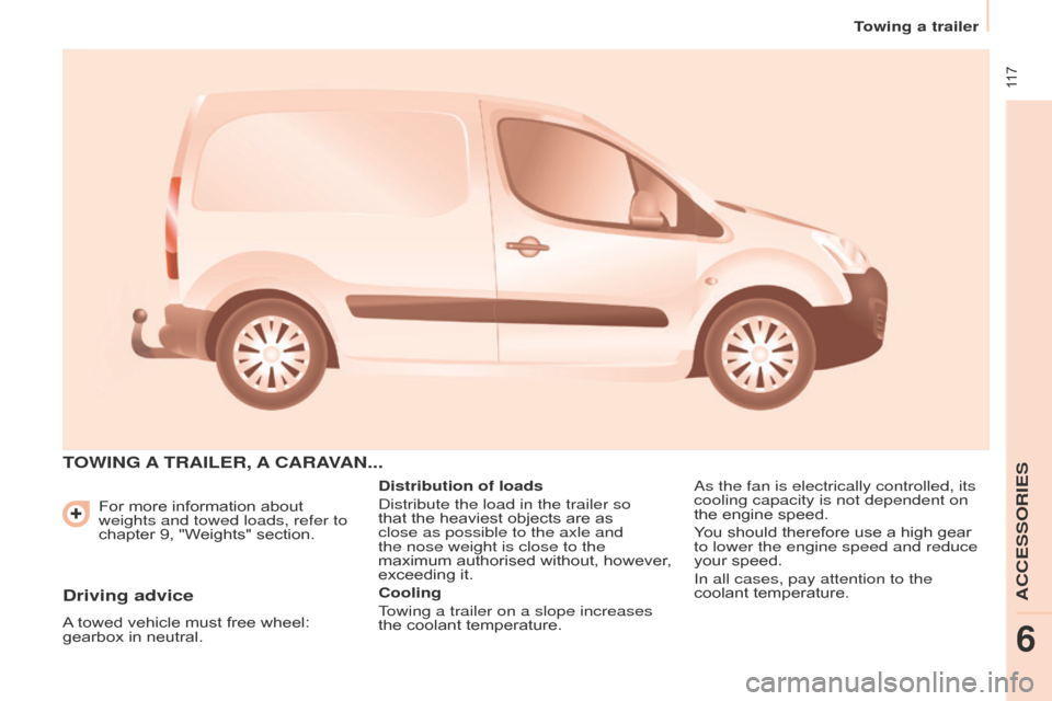 Citroen BERLINGO 2015.5 2.G Owners Manual  117
Towing a trailer
Berlingo-2-VU_en_Chap06_accessoire_ed02-2015
For more information about 
weights and towed loads, refer to 
chapter 9, "Weights" section.
TOWING  A TRAILER ,  A CARA VAN ...
Dist