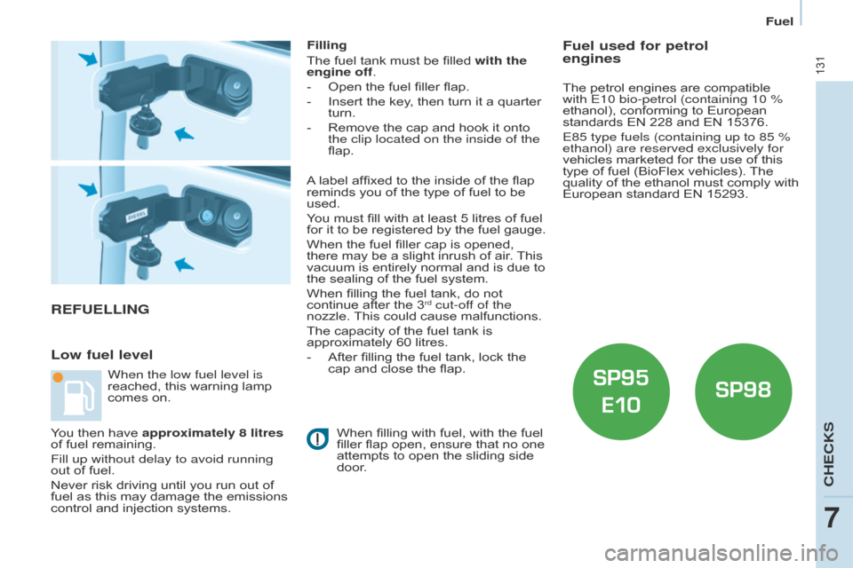 Citroen BERLINGO 2015.5 2.G Owners Guide 131
Berlingo-2-VU_en_Chap07_Verification_ed02-2015Berlingo-2-VU_en_Chap07_Verification_ed02-2015
REFUELLING
Low fuel level
Filling
The fuel tank must be filled with the 
engine off.
- 
Open the fuel f