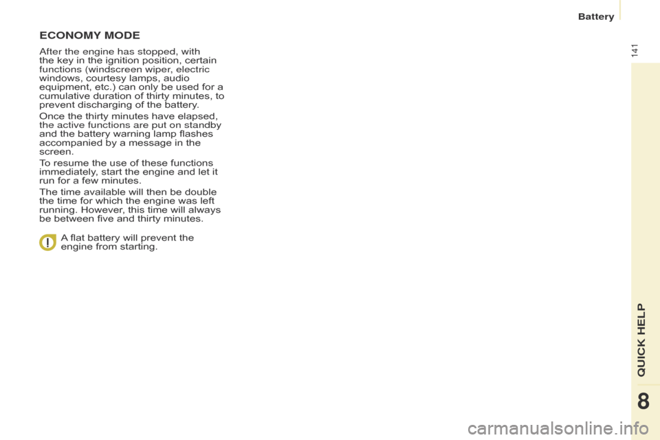 Citroen BERLINGO 2015.5 2.G Owners Manual 141
Berlingo-2-VU_en_Chap08_aide-rapide_ed02-2015
ECONOMY MODE
after the engine has stopped, with
the key in the ignition position, certain
functions (windscreen wiper
, electric
windows, courtesy Citroen BERLINGO 2015.5 2.G Owners Manual 141
Berlingo-2-VU_en_Chap08_aide-rapide_ed02-2015
ECONOMY MODE
after the engine has stopped, with
the key in the ignition position, certain
functions (windscreen wiper
, electric
windows, courtesy