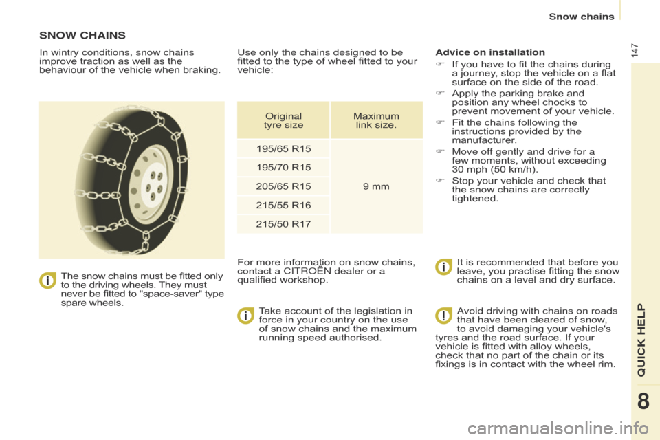 Citroen BERLINGO 2015.5 2.G Owners Manual 147
Berlingo-2-VU_en_Chap08_aide-rapide_ed02-2015Berlingo-2-VU_en_Chap08_aide-rapide_ed02-2015
SNOW CHAINS
In wintry conditions, snow chains 
improve traction as well as the 
behaviour of the vehicle 