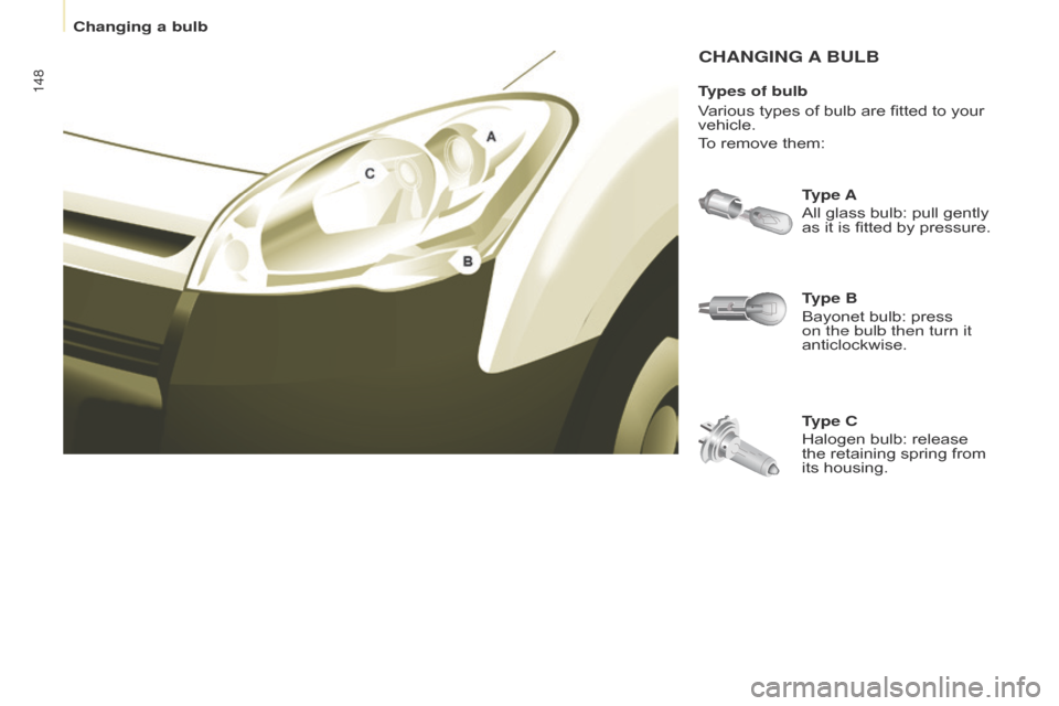 Citroen BERLINGO 2015.5 2.G Owners Manual 148
Berlingo-2-VU_en_Chap08_aide-rapide_ed02-2015Berlingo-2-VU_en_Chap08_aide-rapide_ed02-2015
CHANGING A BULB
Type B
Bayonet bulb: press 
on the bulb then turn it 
anticlockwise. Type A
All glass bul