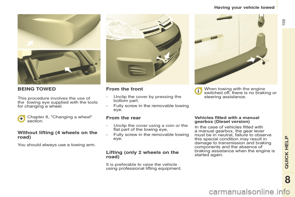 Citroen BERLINGO 2015.5 2.G Owners Manual 159
Berlingo-2-VU_en_Chap08_aide-rapide_ed02-2015Berlingo-2-VU_en_Chap08_aide-rapide_ed02-2015
Without lifting (4 wheels on the
road)
You should always use a towing arm.
BEING TOWEDFrom the front
- U Citroen BERLINGO 2015.5 2.G Owners Manual 159
Berlingo-2-VU_en_Chap08_aide-rapide_ed02-2015Berlingo-2-VU_en_Chap08_aide-rapide_ed02-2015
Without lifting (4 wheels on the
road)
You should always use a towing arm.
BEING TOWEDFrom the front
- U