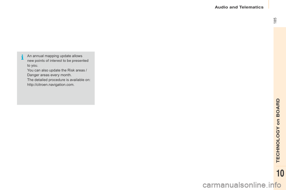 Citroen BERLINGO 2015.5 2.G Owners Manual  185
Berlingo-2-VU_en_Chap10a_SMEGplus_ed02-2015
An annual mapping update allows  
new points of interest to be presented 
to you.
You can also update the Risk areas / 
Danger areas every month.
The d