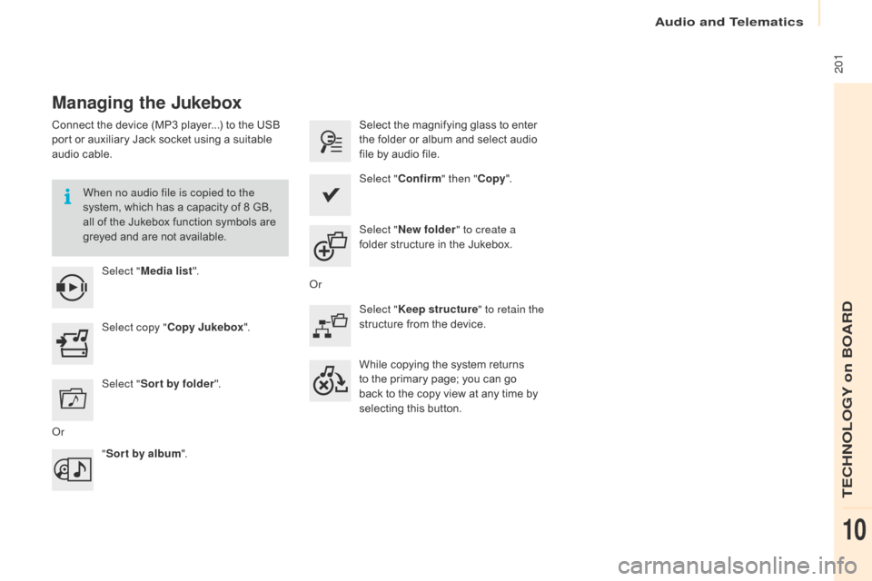 Citroen BERLINGO 2015.5 2.G Owners Manual  201
Berlingo-2-VU_en_Chap10a_SMEGplus_ed02-2015
Managing the Jukebox
Connect the device (MP3 player...) to the USB 
port or auxiliary Jack socket using a suitable 
audio cable.When no audio file is c