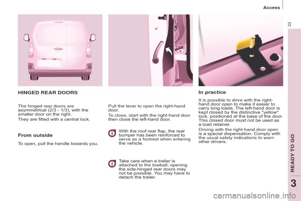 Citroen BERLINGO 2015.5 2.G Owners Guide 23
Access
Berlingo-2-VU_en_Chap03_Pret-a-partir_ed02-2015
In practice
It is possible to drive with the right-
hand door open to make it easier to 
carry long loads. The left-hand door is 
kept closed 